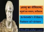 अरस्तू का नीतिशास्त्र-सद्गुणों का स्वरूप, वर्गीकरण | Aristotle’s Ethics, Nature of virtues